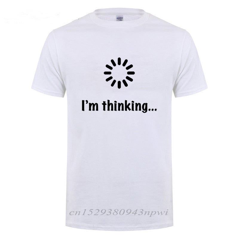 I&#39;m Thinking Loading Geek Computer Programmer T Shirt Funny Birthday Gifts Idea For Men Male Novelty Sarcastic Cotton T-Shirt